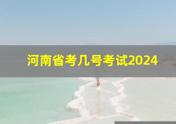 河南省考几号考试2024