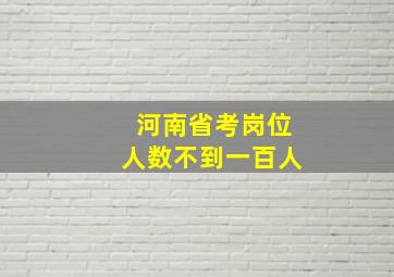 河南省考岗位人数不到一百人