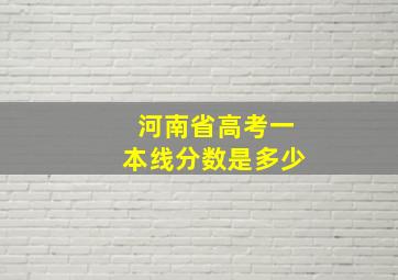 河南省高考一本线分数是多少