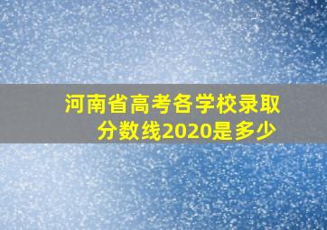 河南省高考各学校录取分数线2020是多少