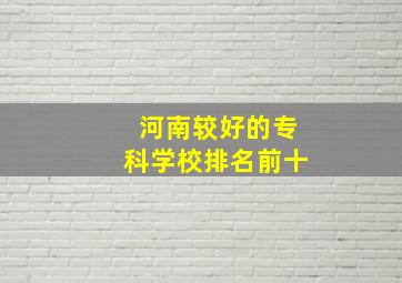 河南较好的专科学校排名前十