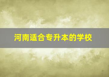 河南适合专升本的学校