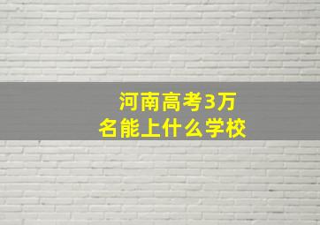 河南高考3万名能上什么学校