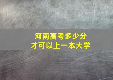 河南高考多少分才可以上一本大学