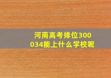 河南高考排位300034能上什么学校呢