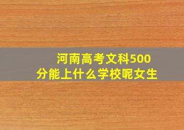 河南高考文科500分能上什么学校呢女生