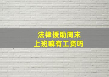 法律援助周末上班嘛有工资吗