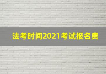 法考时间2021考试报名费