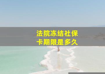 法院冻结社保卡期限是多久