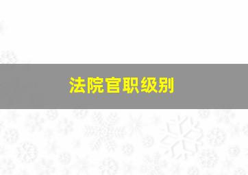 法院官职级别