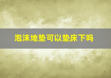 泡沫地垫可以垫床下吗