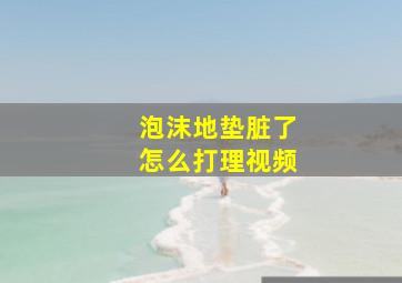 泡沫地垫脏了怎么打理视频