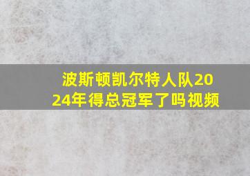 波斯顿凯尔特人队2024年得总冠军了吗视频