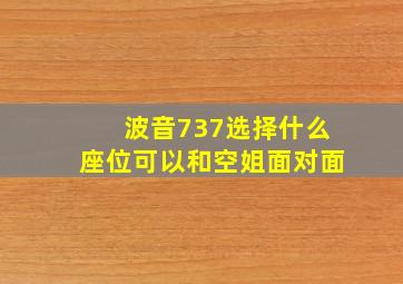 波音737选择什么座位可以和空姐面对面