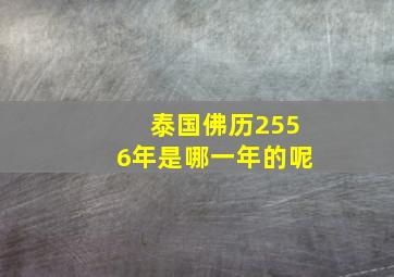 泰国佛历2556年是哪一年的呢