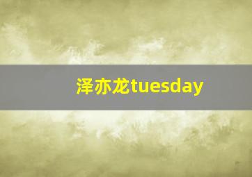 泽亦龙tuesday