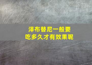 泽布替尼一般要吃多久才有效果呢