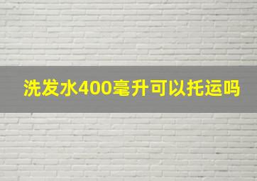 洗发水400毫升可以托运吗