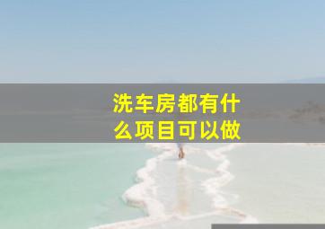 洗车房都有什么项目可以做