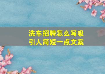 洗车招聘怎么写吸引人简短一点文案