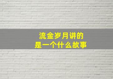 流金岁月讲的是一个什么故事