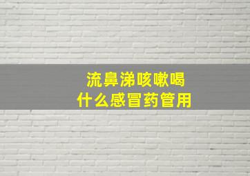 流鼻涕咳嗽喝什么感冒药管用