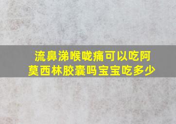 流鼻涕喉咙痛可以吃阿莫西林胶囊吗宝宝吃多少