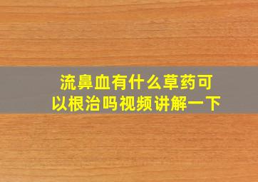 流鼻血有什么草药可以根治吗视频讲解一下