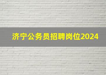 济宁公务员招聘岗位2024