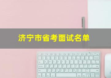 济宁市省考面试名单