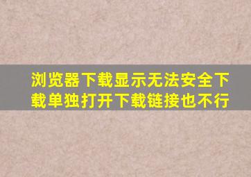 浏览器下载显示无法安全下载单独打开下载链接也不行