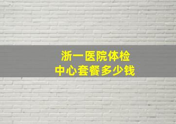 浙一医院体检中心套餐多少钱