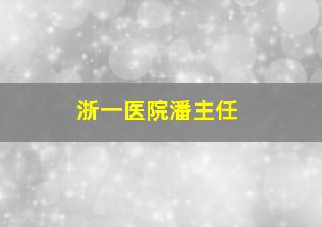 浙一医院潘主任