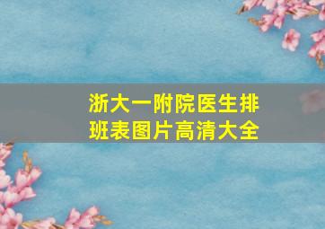 浙大一附院医生排班表图片高清大全