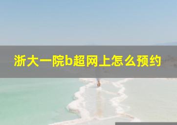 浙大一院b超网上怎么预约