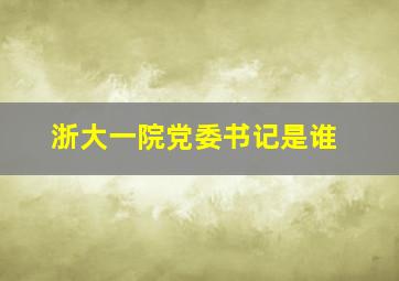 浙大一院党委书记是谁