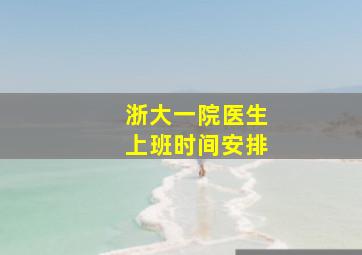 浙大一院医生上班时间安排