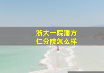 浙大一院潘方仁分院怎么样