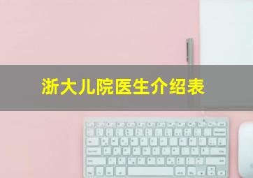 浙大儿院医生介绍表