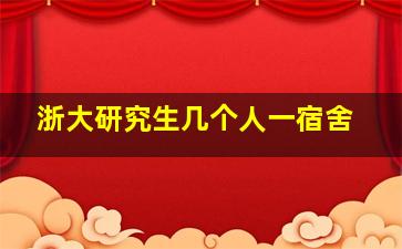 浙大研究生几个人一宿舍