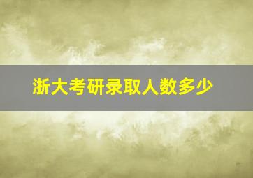 浙大考研录取人数多少