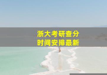 浙大考研查分时间安排最新