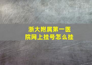 浙大附属第一医院网上挂号怎么挂