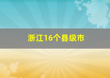 浙江16个县级市