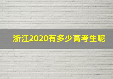 浙江2020有多少高考生呢