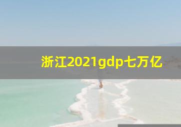 浙江2021gdp七万亿