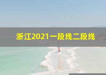 浙江2021一段线二段线