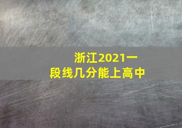 浙江2021一段线几分能上高中