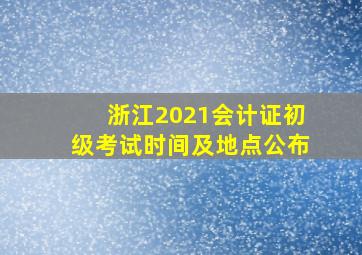 浙江2021会计证初级考试时间及地点公布