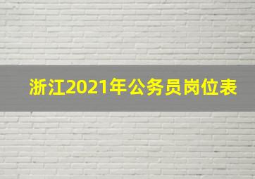 浙江2021年公务员岗位表